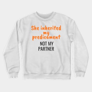 She inherited my predicament, not my partner Crewneck Sweatshirt